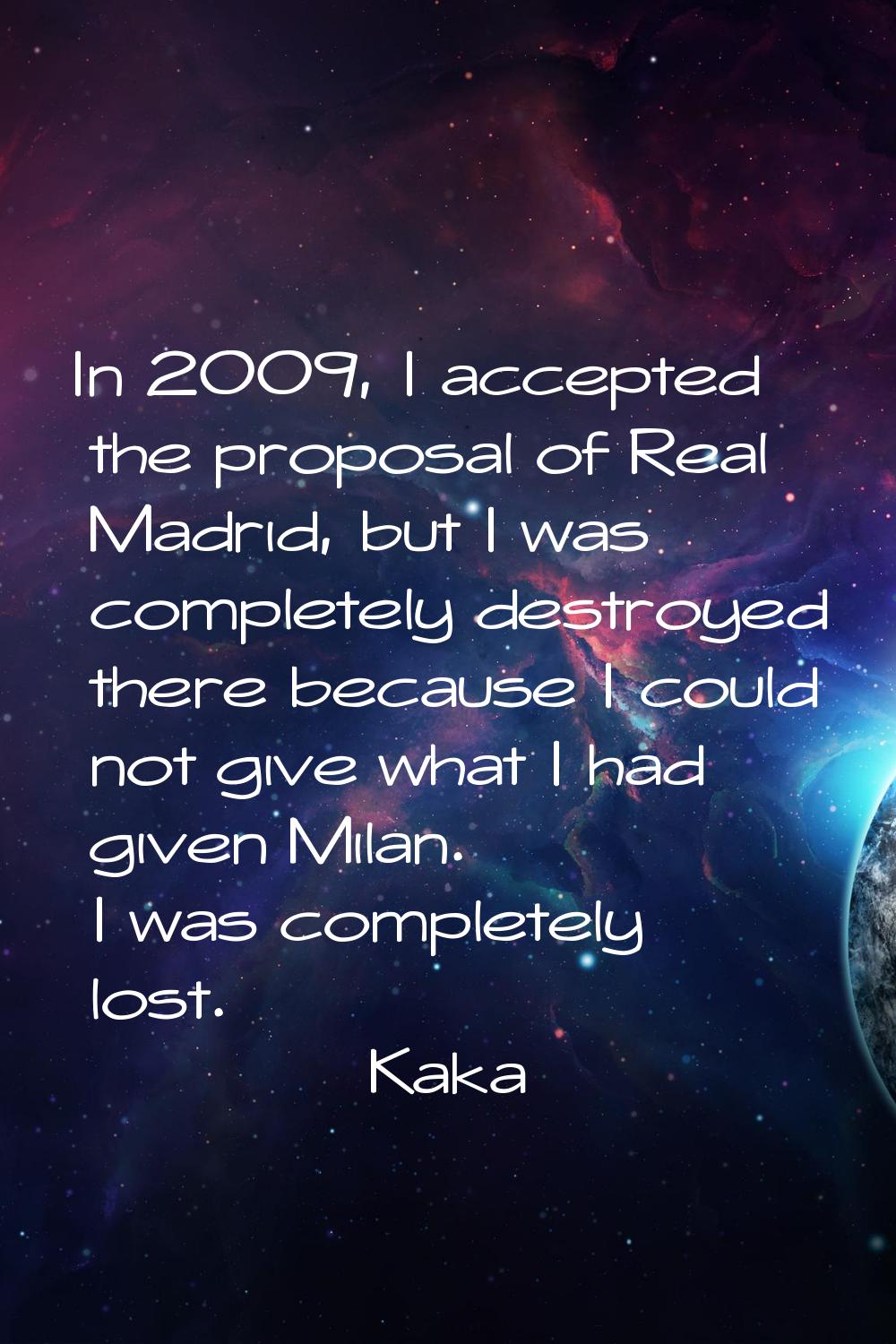 In 2009, I accepted the proposal of Real Madrid, but I was completely destroyed there because I cou