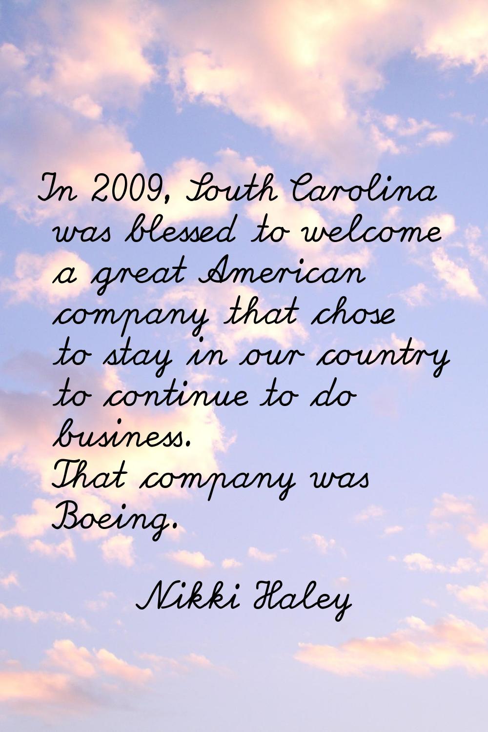 In 2009, South Carolina was blessed to welcome a great American company that chose to stay in our c