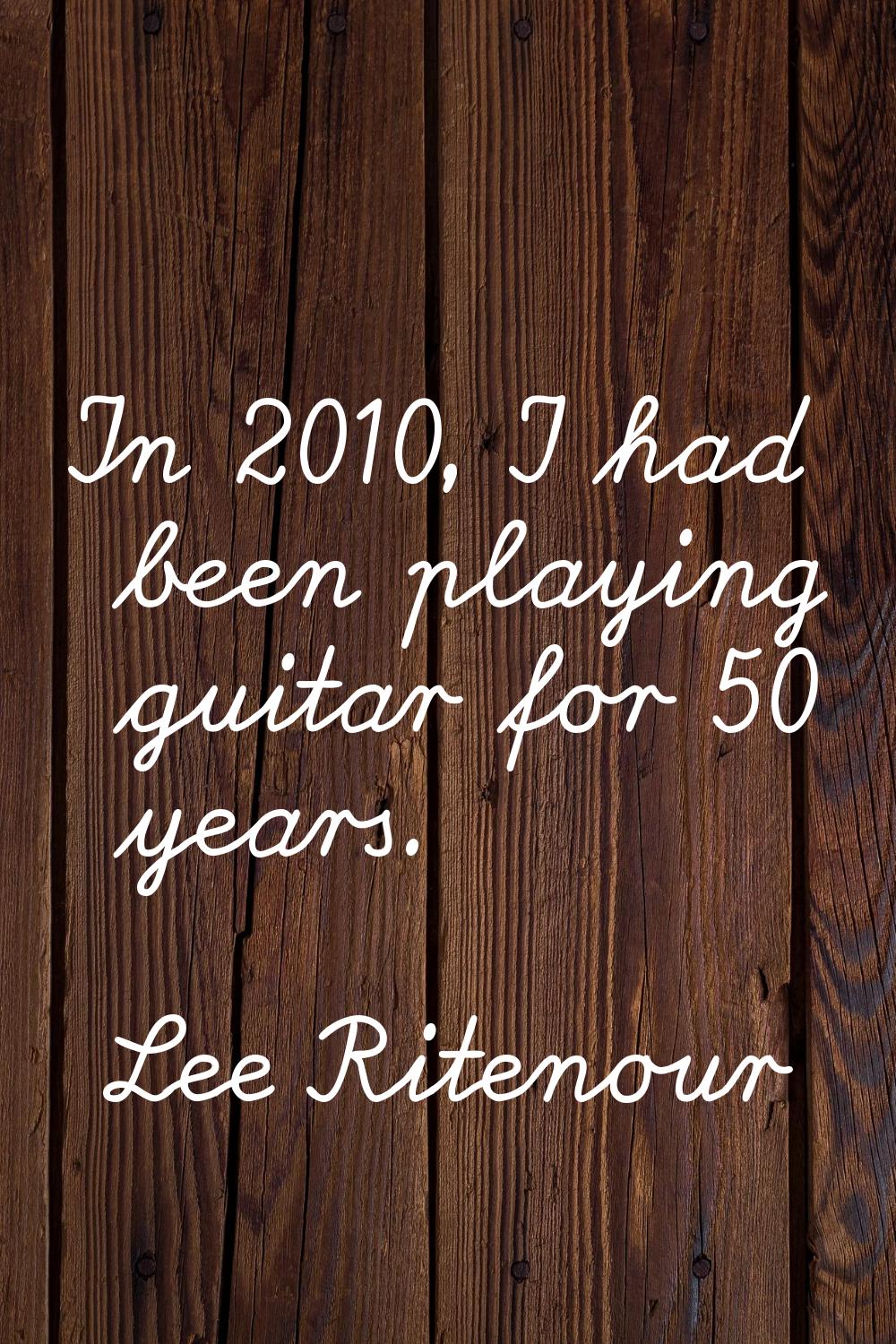 In 2010, I had been playing guitar for 50 years.