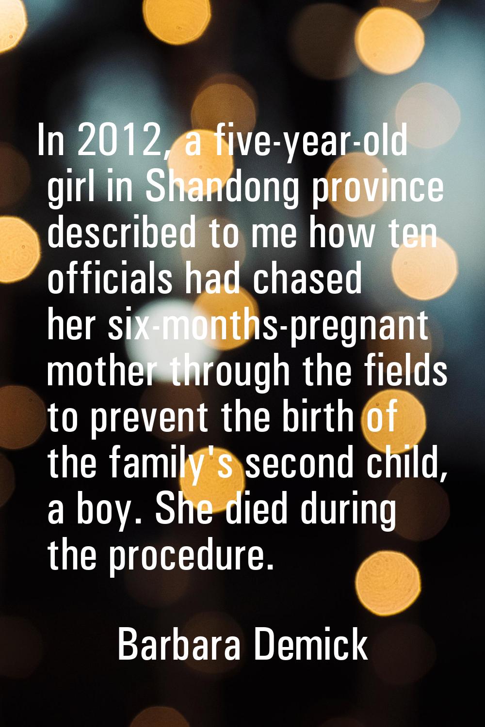 In 2012, a five-year-old girl in Shandong province described to me how ten officials had chased her