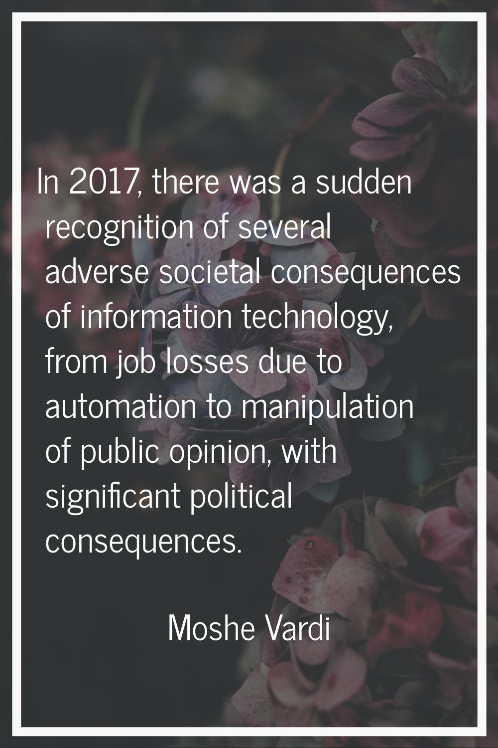 In 2017, there was a sudden recognition of several adverse societal consequences of information tec