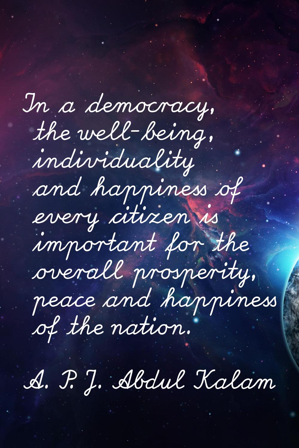 In a democracy, the well-being, individuality and happiness of every citizen is important for the o