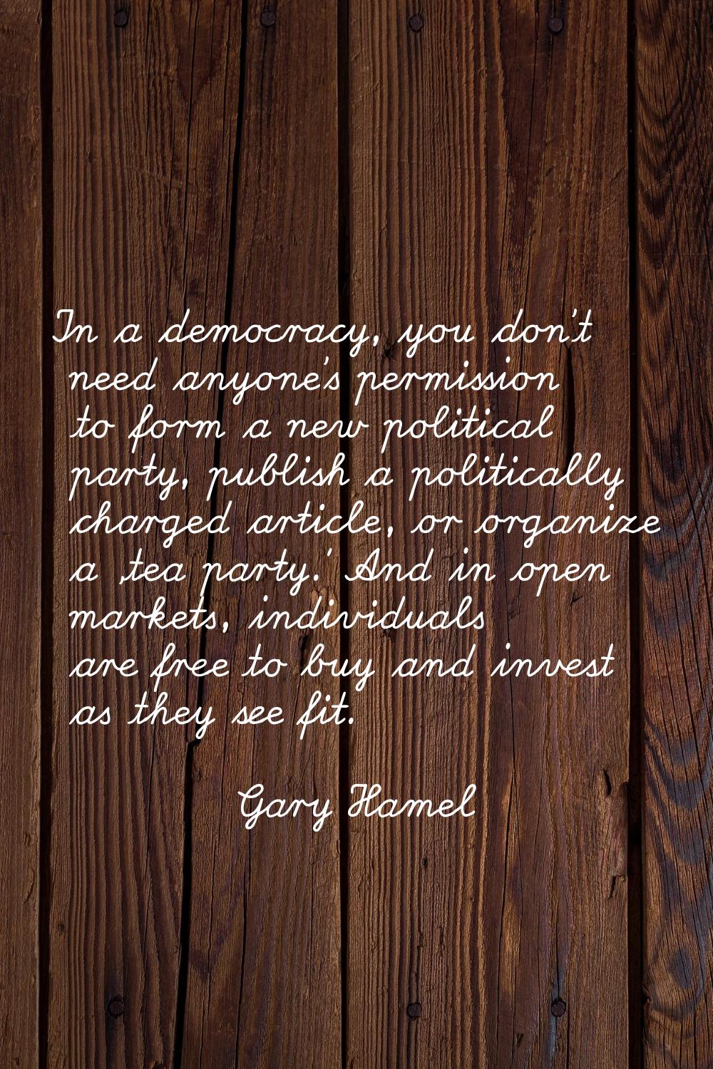 In a democracy, you don't need anyone's permission to form a new political party, publish a politic