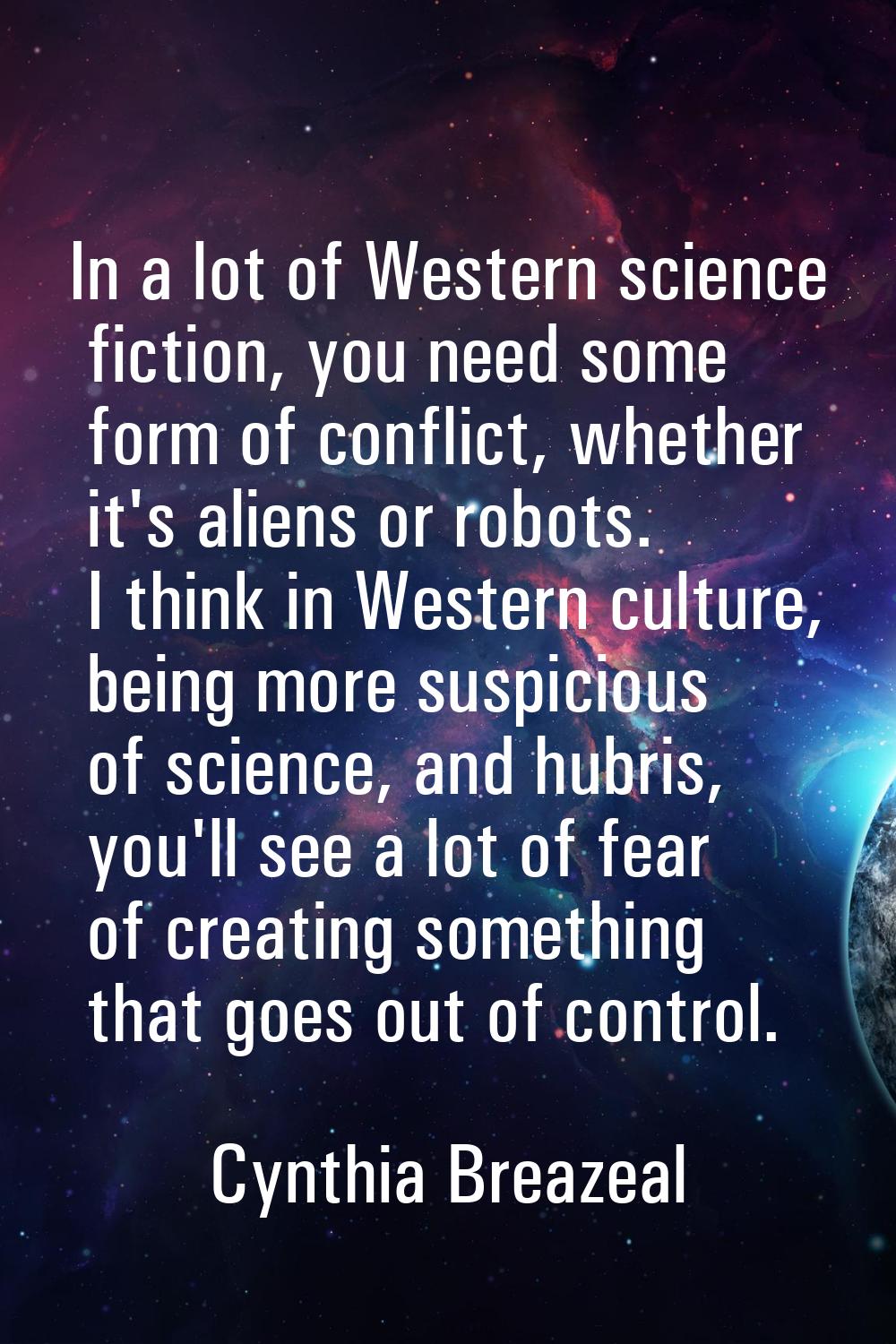 In a lot of Western science fiction, you need some form of conflict, whether it's aliens or robots.