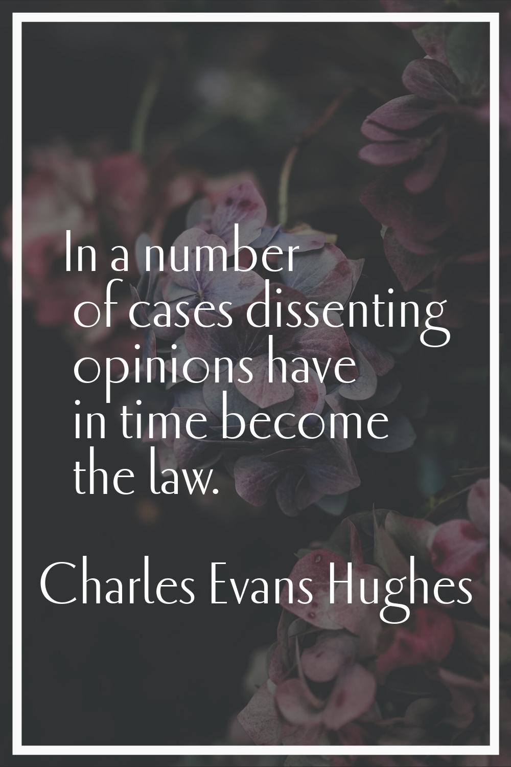 In a number of cases dissenting opinions have in time become the law.