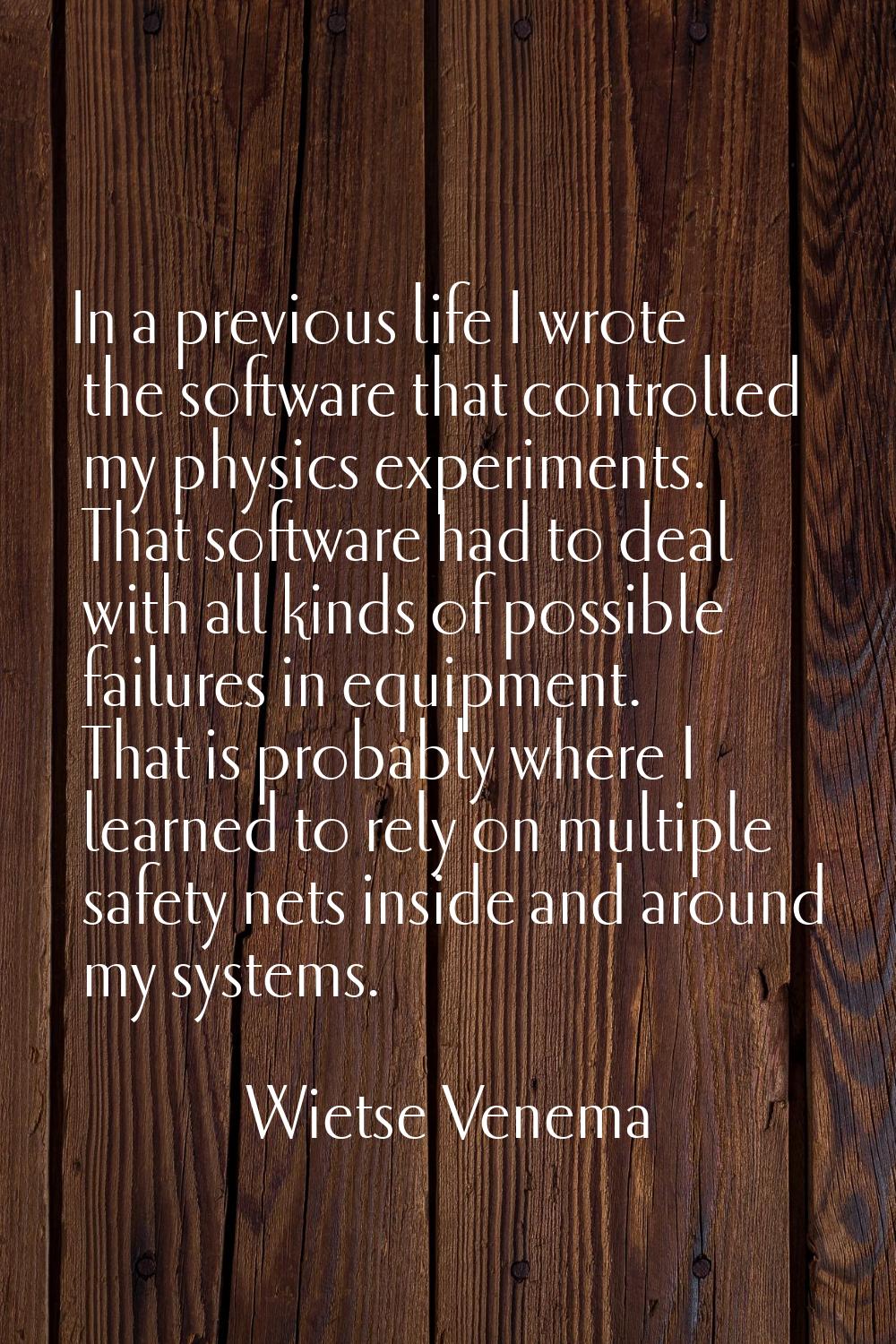 In a previous life I wrote the software that controlled my physics experiments. That software had t