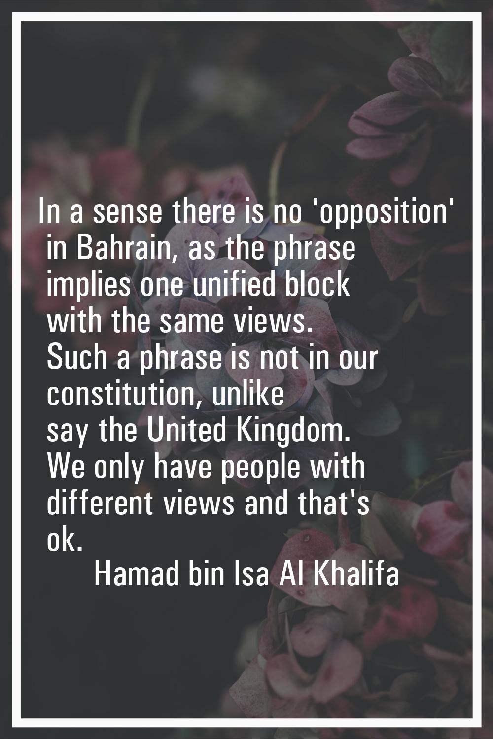 In a sense there is no 'opposition' in Bahrain, as the phrase implies one unified block with the sa