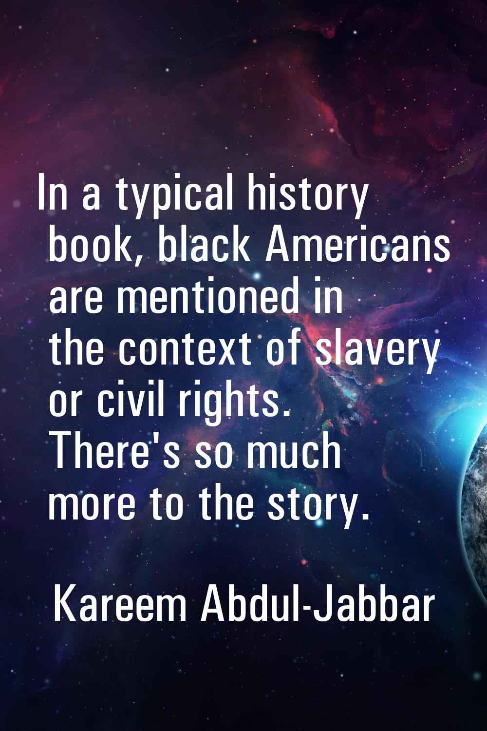 In a typical history book, black Americans are mentioned in the context of slavery or civil rights.