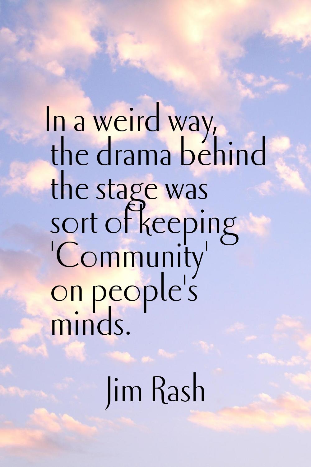 In a weird way, the drama behind the stage was sort of keeping 'Community' on people's minds.