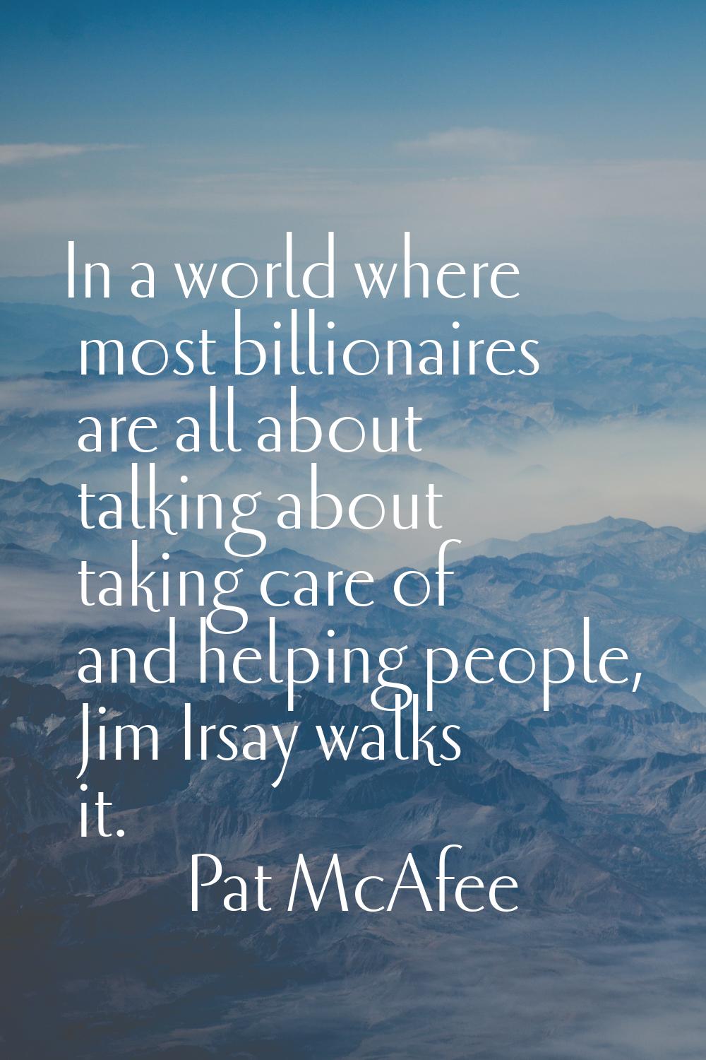 In a world where most billionaires are all about talking about taking care of and helping people, J
