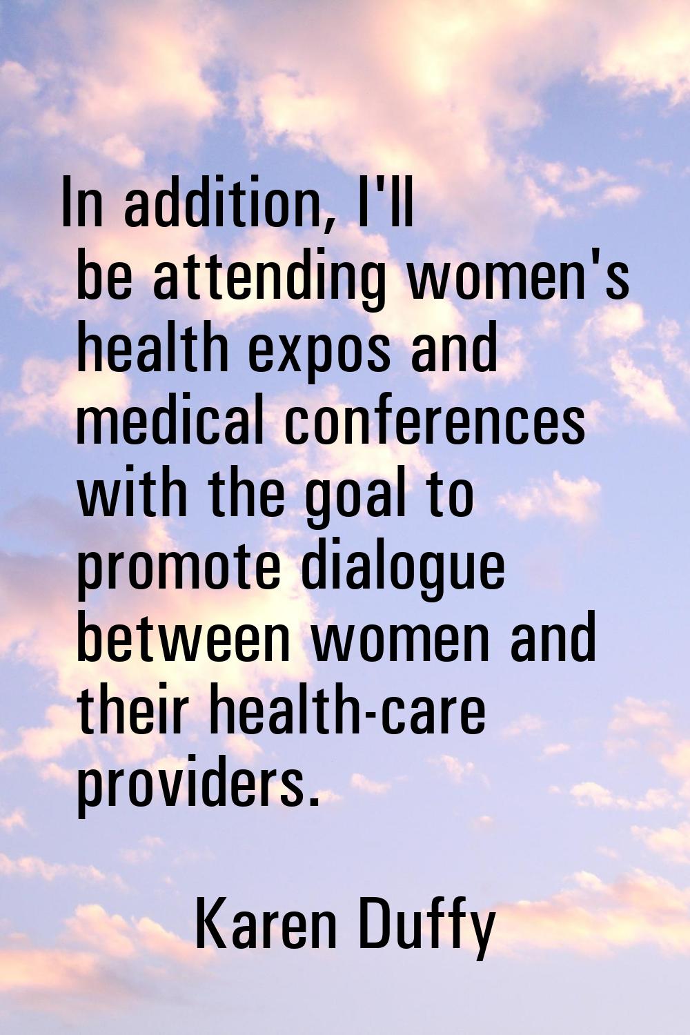 In addition, I'll be attending women's health expos and medical conferences with the goal to promot