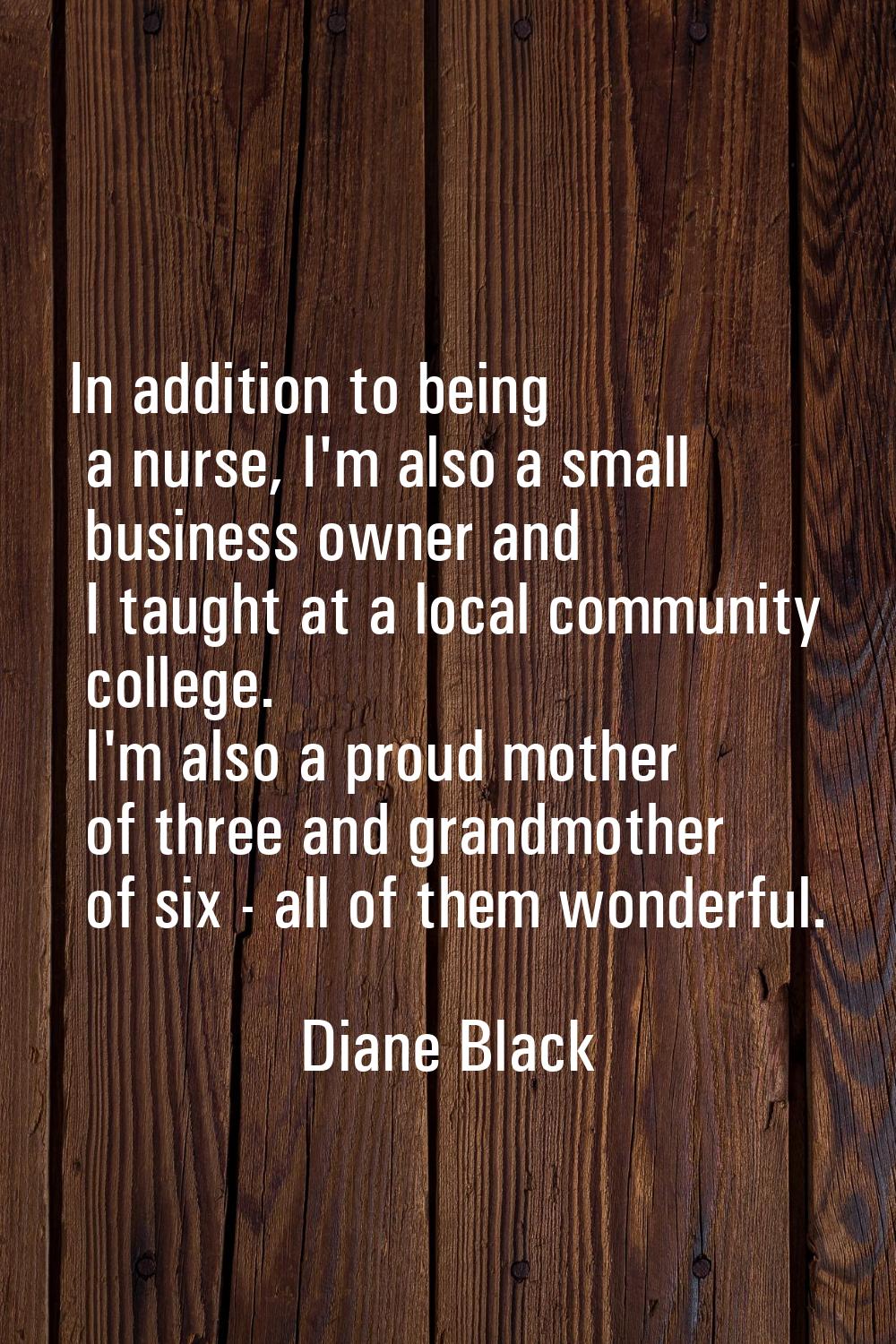 In addition to being a nurse, I'm also a small business owner and I taught at a local community col