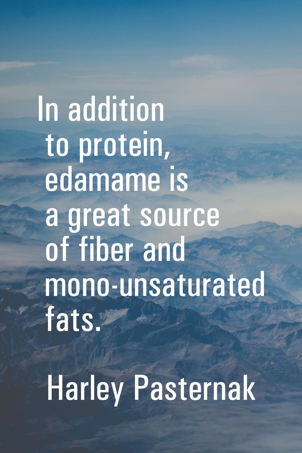 In addition to protein, edamame is a great source of fiber and mono-unsaturated fats.