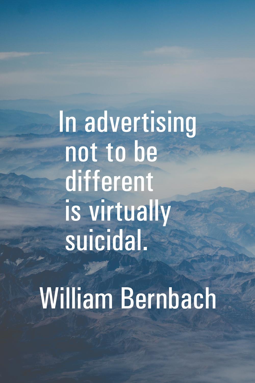 In advertising not to be different is virtually suicidal.