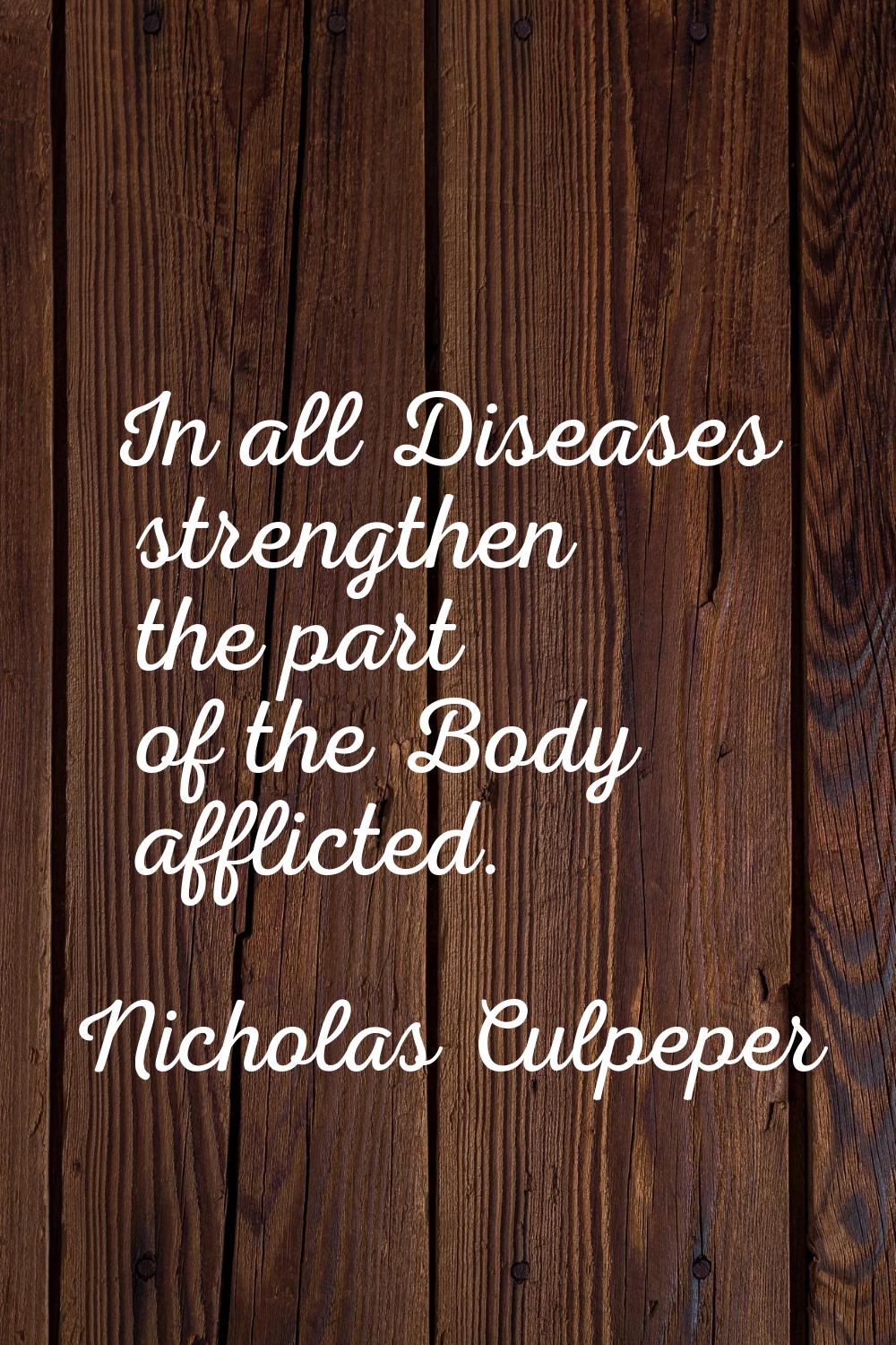 In all Diseases strengthen the part of the Body afflicted.