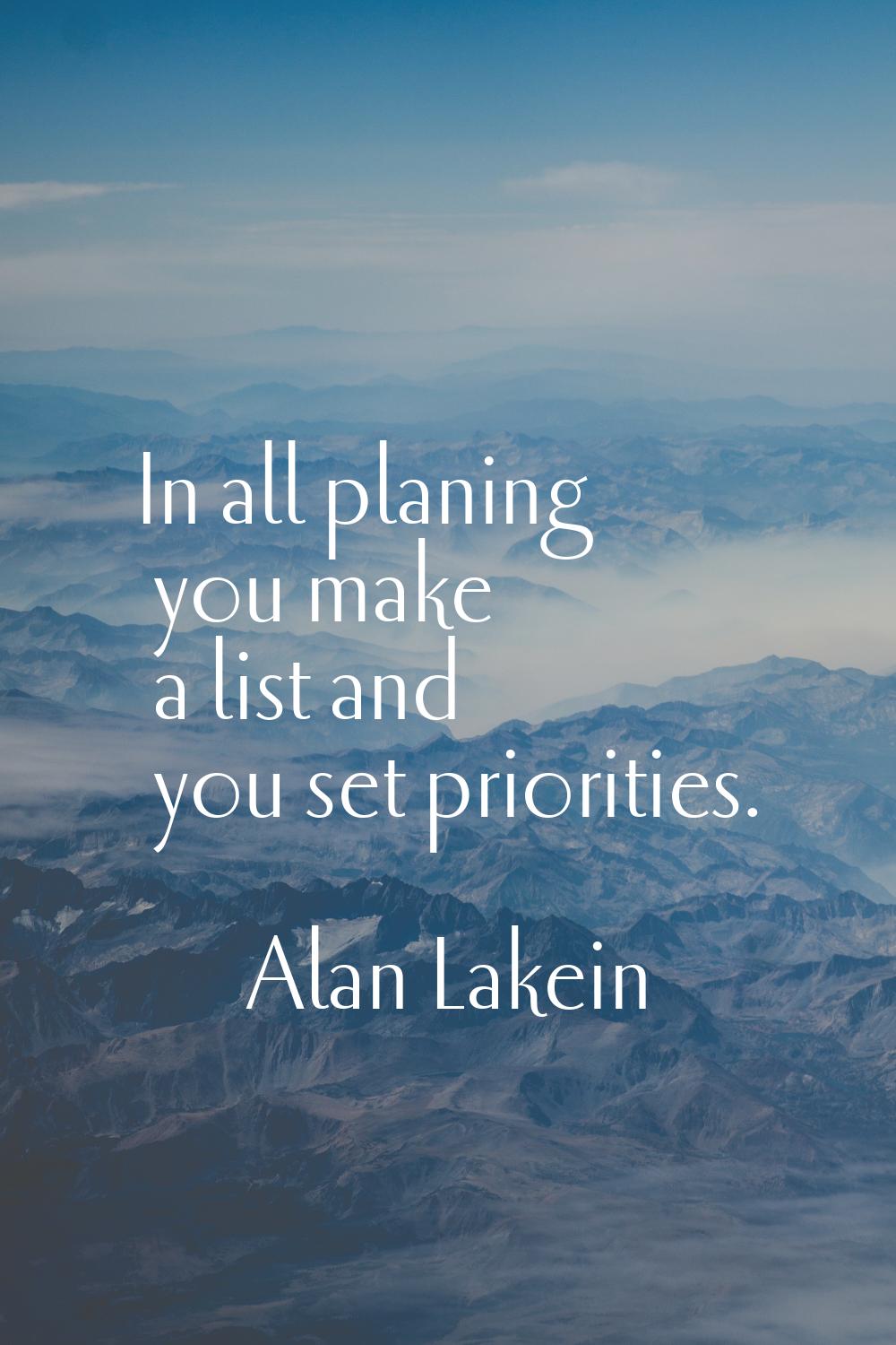 In all planing you make a list and you set priorities.