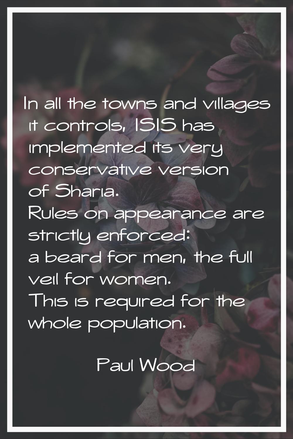 In all the towns and villages it controls, ISIS has implemented its very conservative version of Sh
