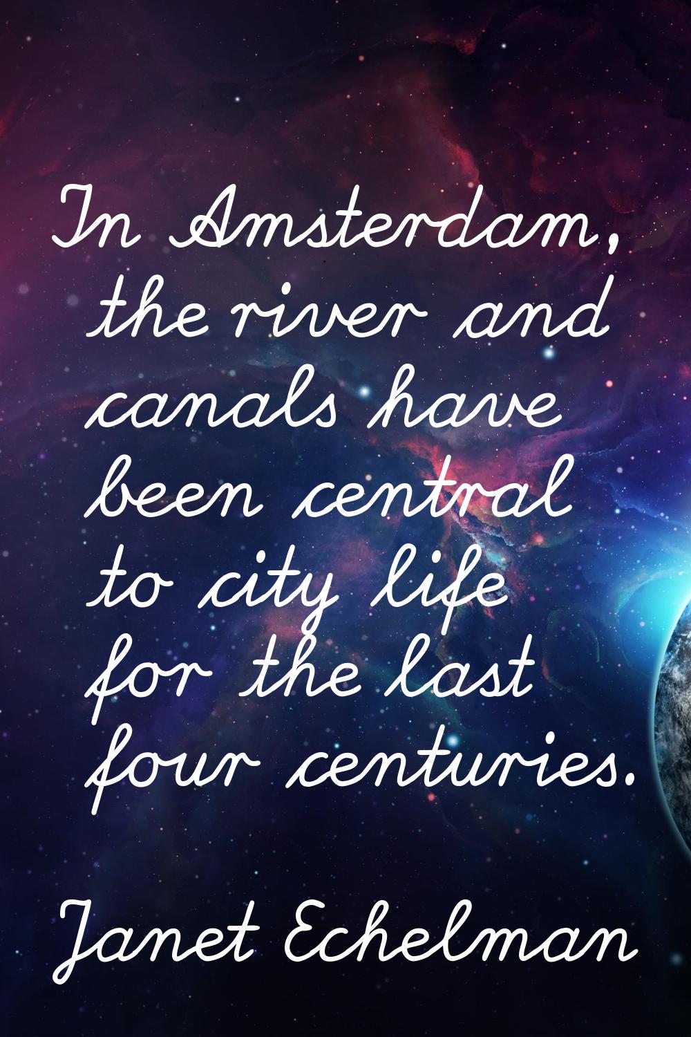 In Amsterdam, the river and canals have been central to city life for the last four centuries.