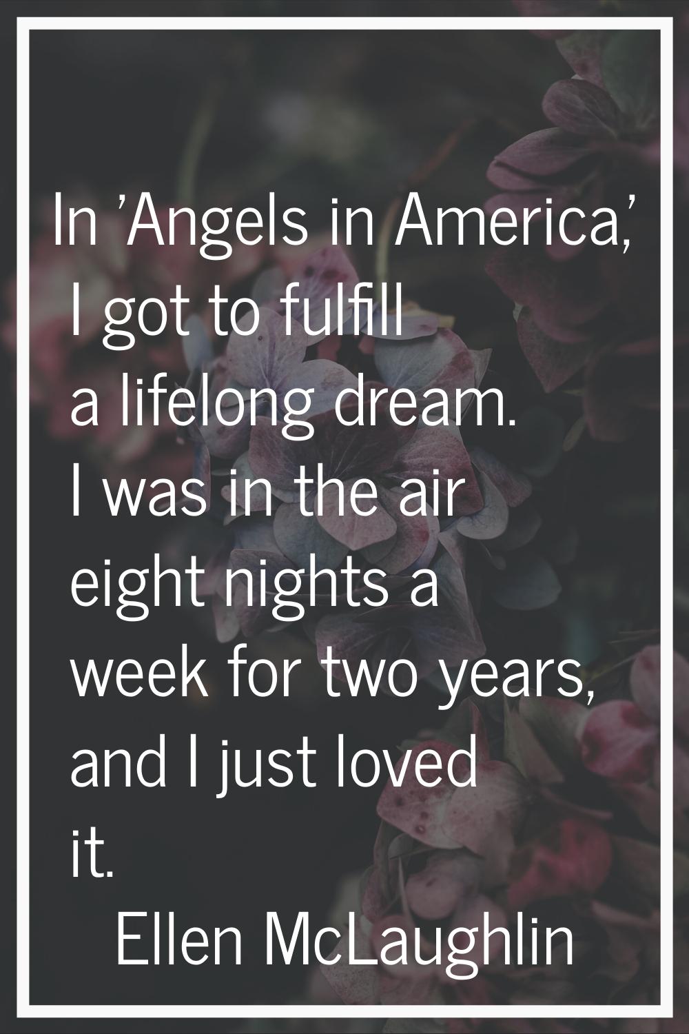 In 'Angels in America,' I got to fulfill a lifelong dream. I was in the air eight nights a week for