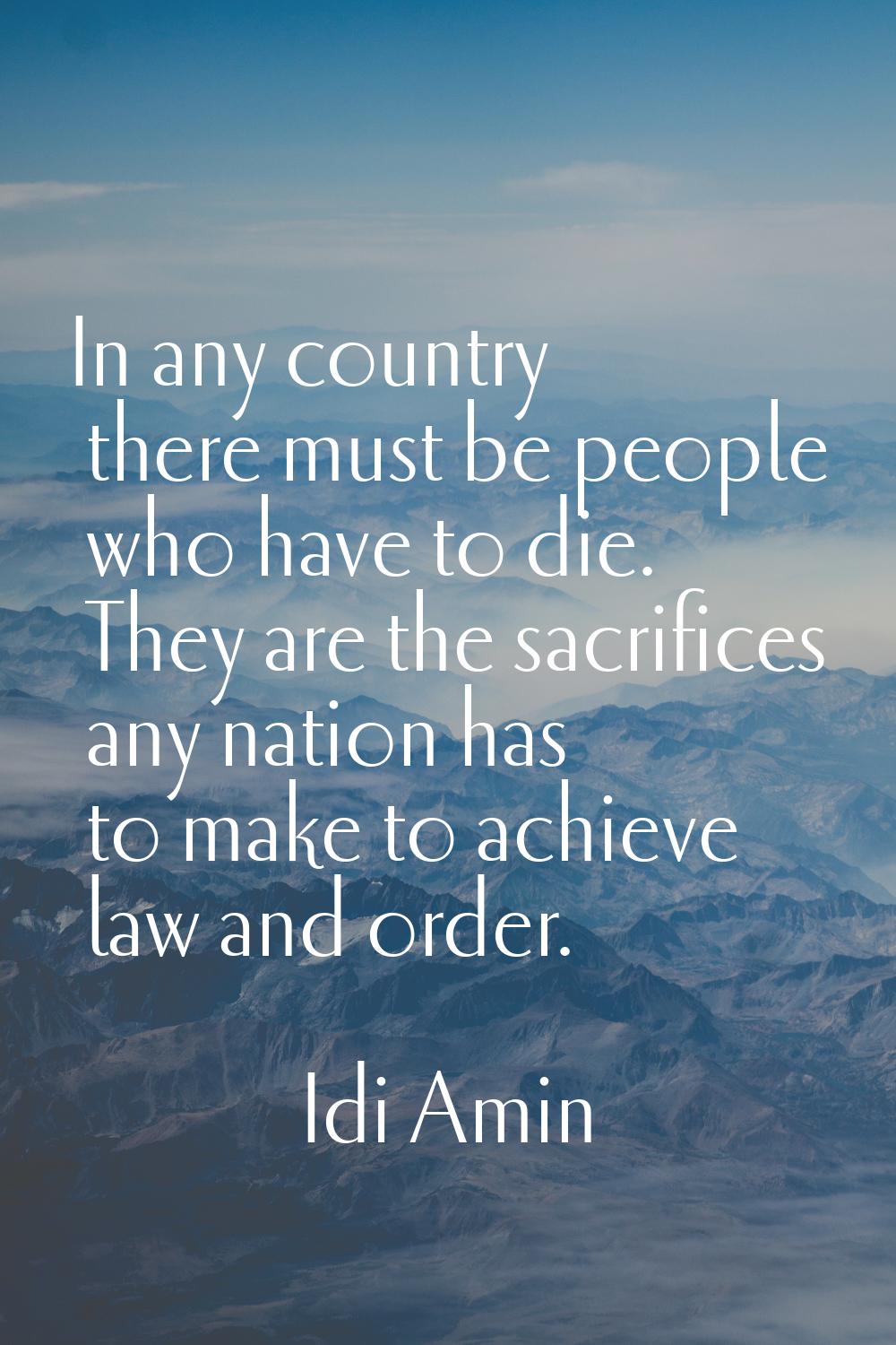 In any country there must be people who have to die. They are the sacrifices any nation has to make