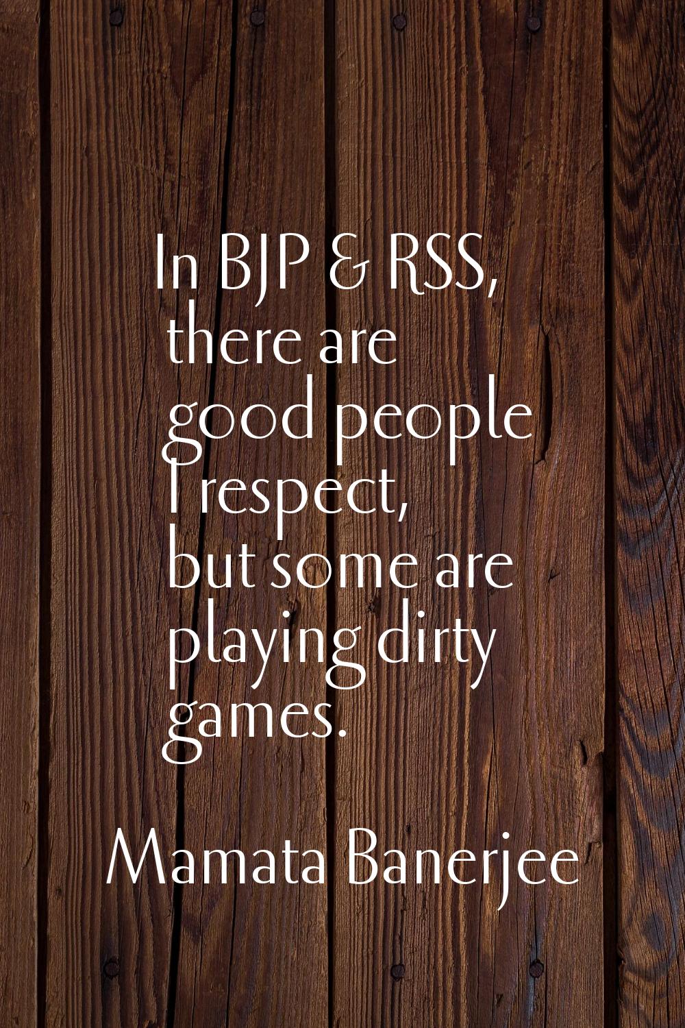 In BJP & RSS, there are good people I respect, but some are playing dirty games.