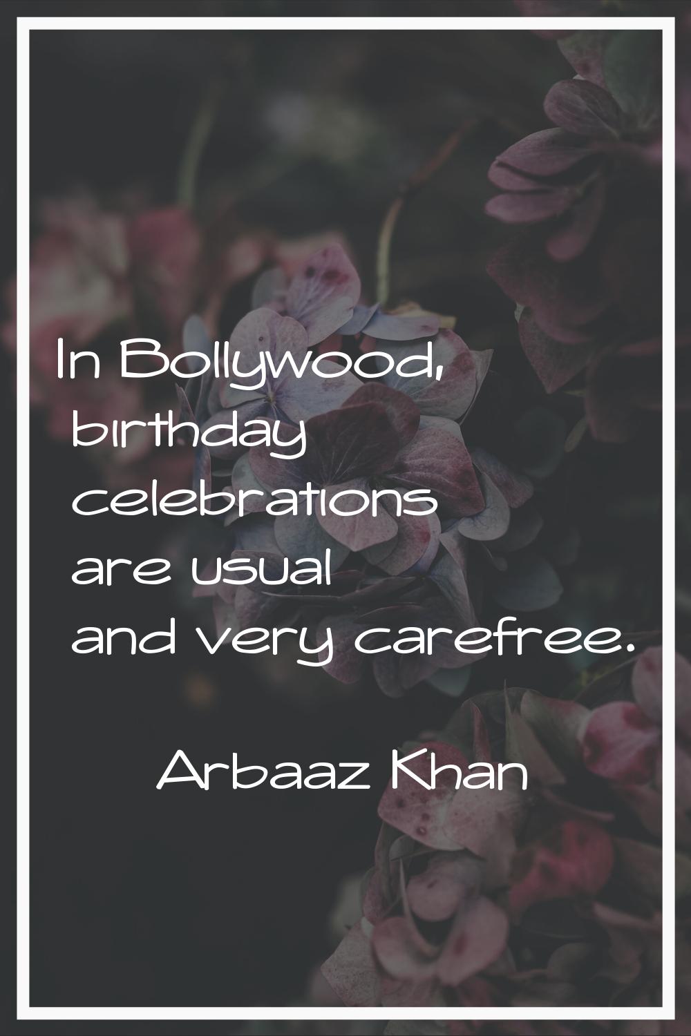 In Bollywood, birthday celebrations are usual and very carefree.