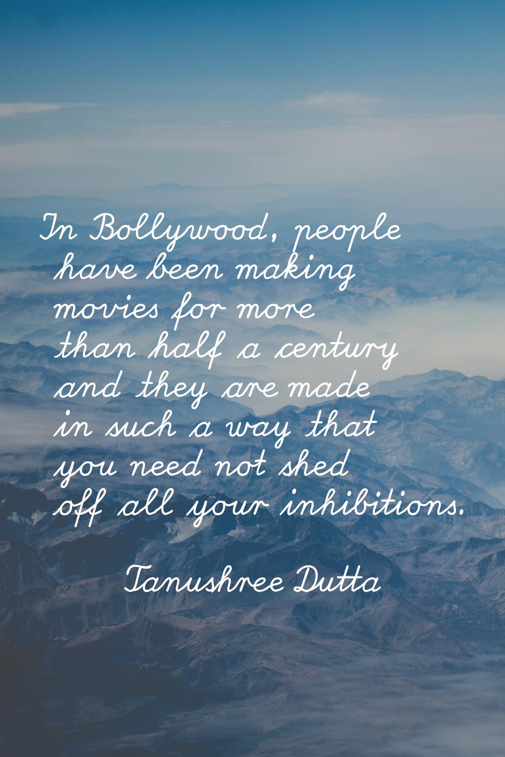 In Bollywood, people have been making movies for more than half a century and they are made in such