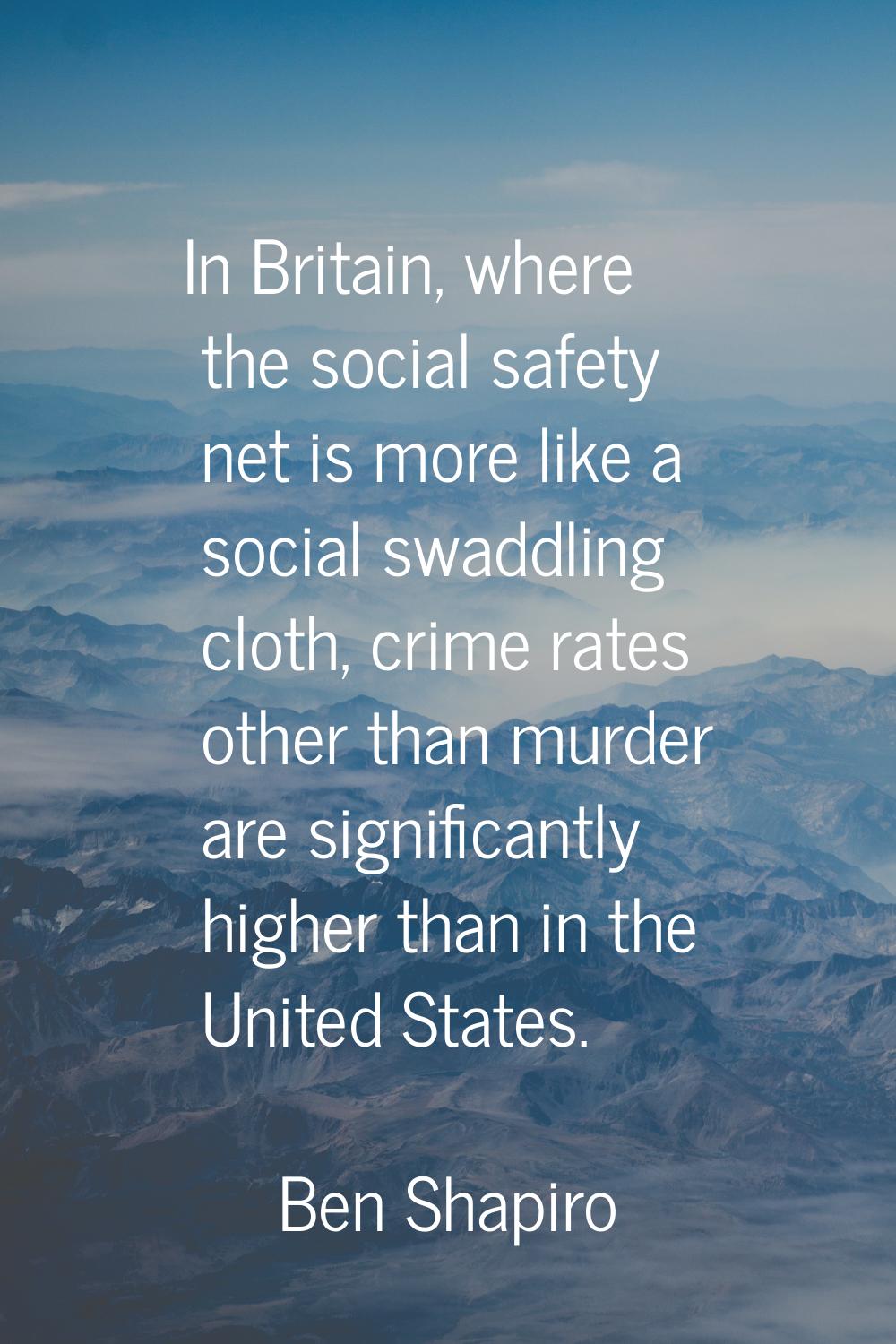 In Britain, where the social safety net is more like a social swaddling cloth, crime rates other th