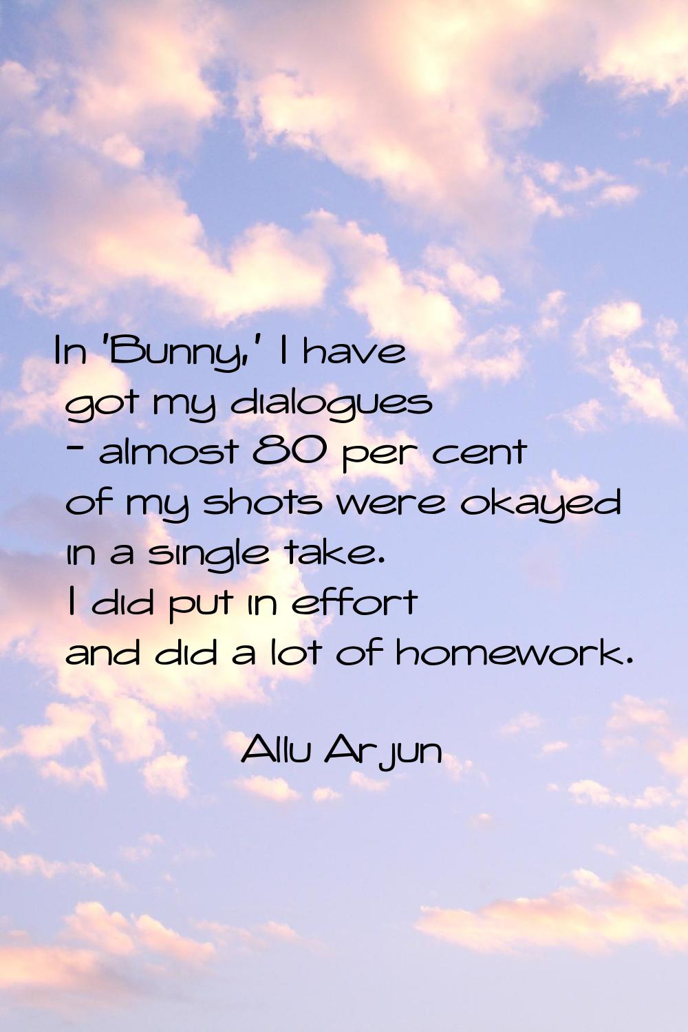 In 'Bunny,' I have got my dialogues - almost 80 per cent of my shots were okayed in a single take. 