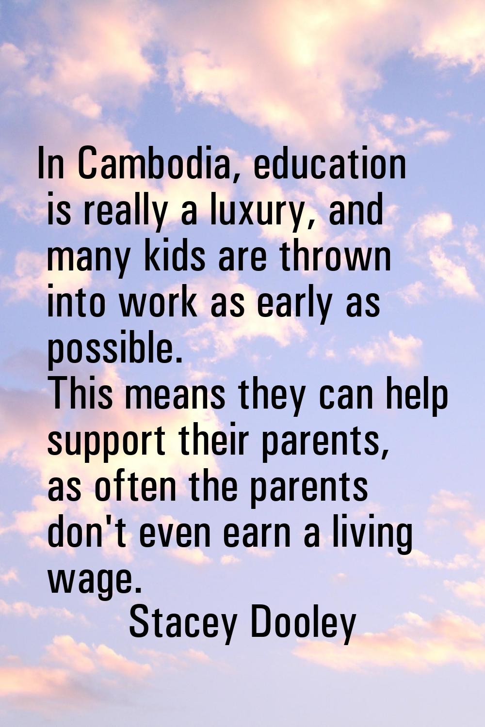 In Cambodia, education is really a luxury, and many kids are thrown into work as early as possible.