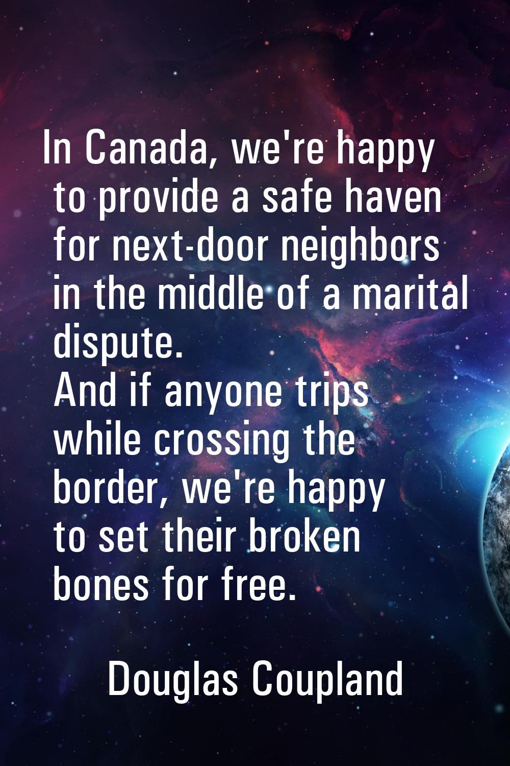 In Canada, we're happy to provide a safe haven for next-door neighbors in the middle of a marital d