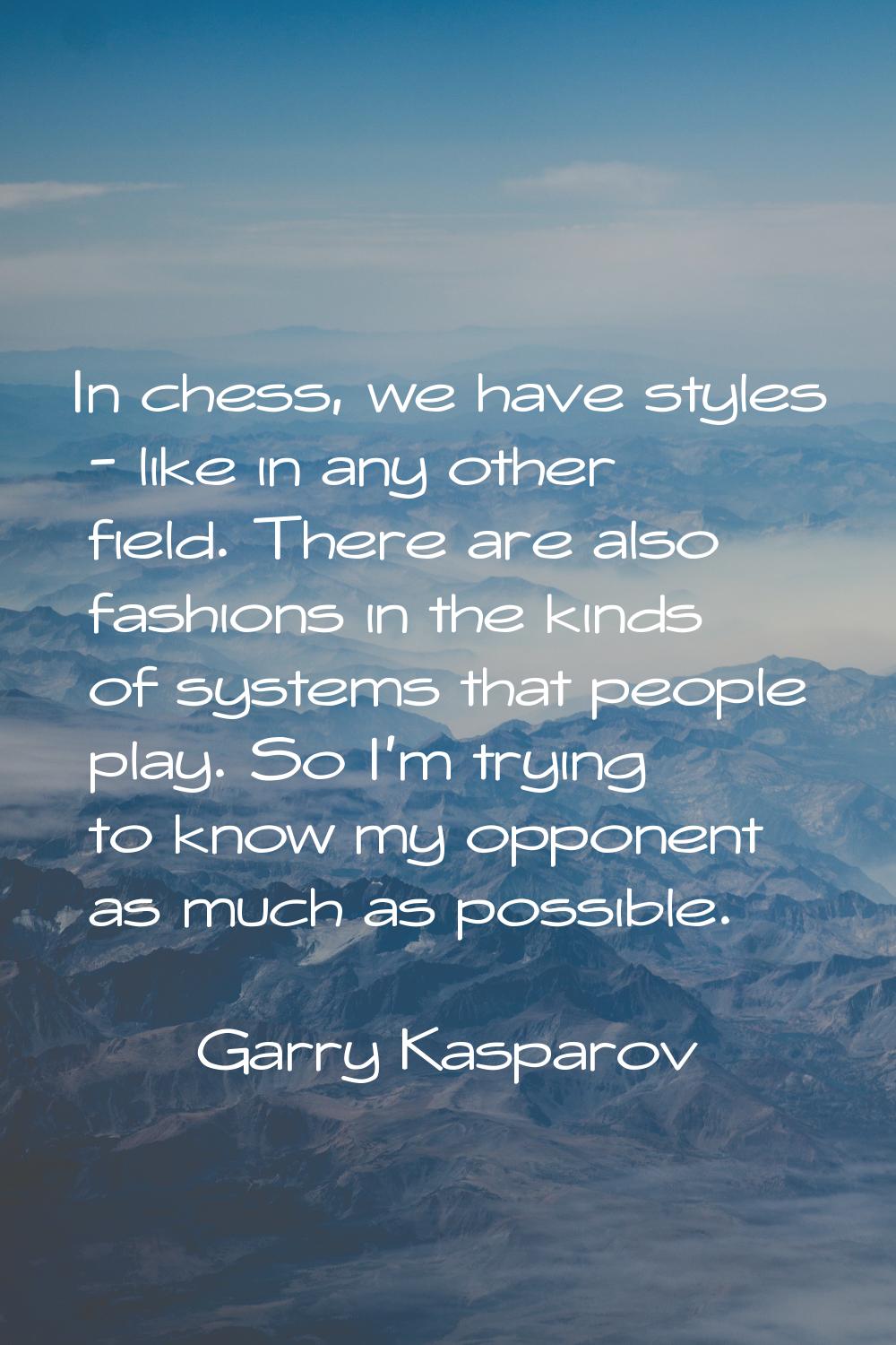 In chess, we have styles - like in any other field. There are also fashions in the kinds of systems