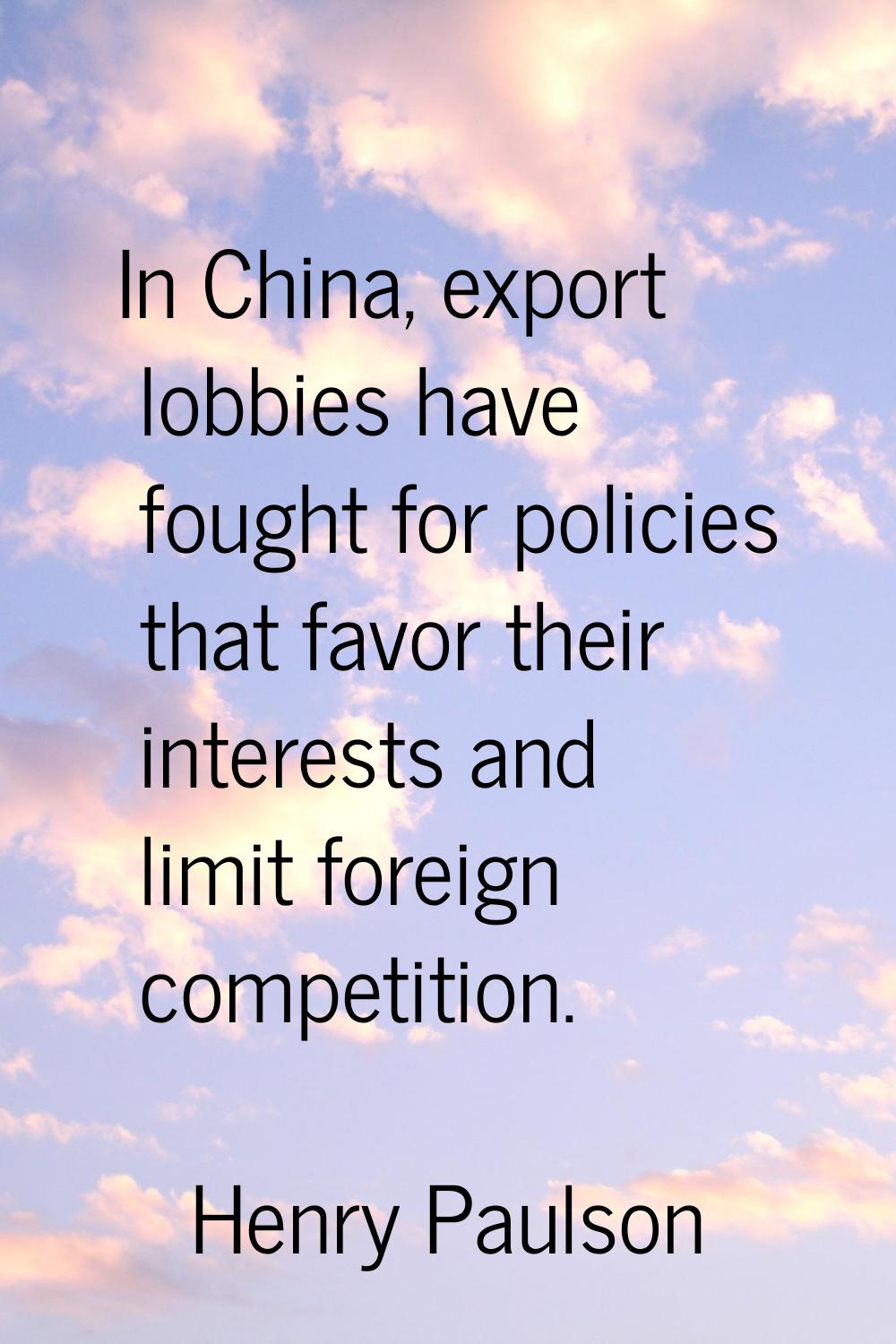 In China, export lobbies have fought for policies that favor their interests and limit foreign comp