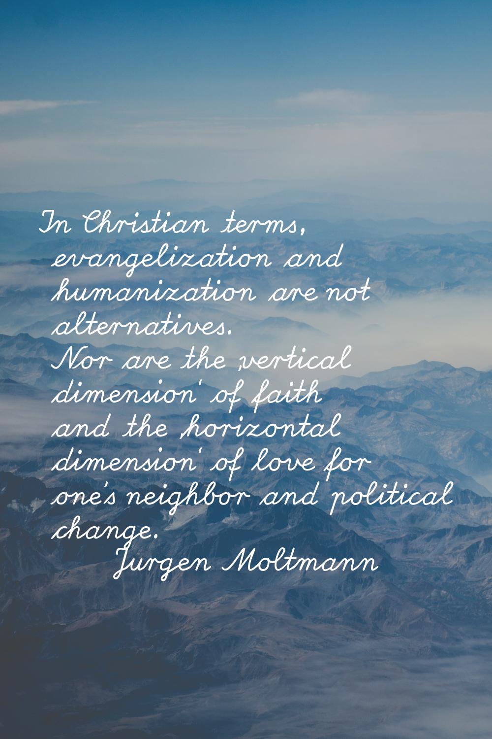 In Christian terms, evangelization and humanization are not alternatives. Nor are the 'vertical dim