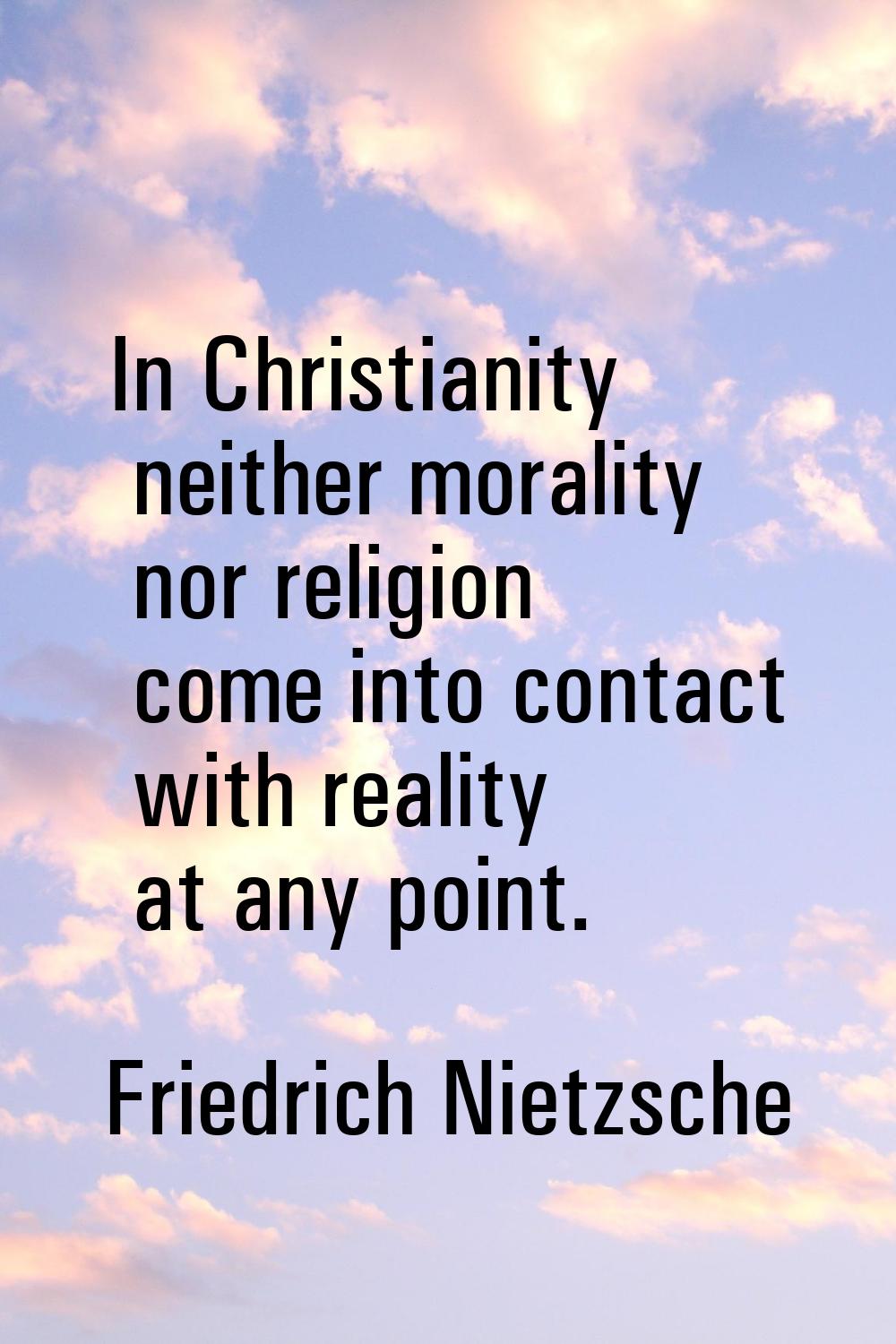 In Christianity neither morality nor religion come into contact with reality at any point.