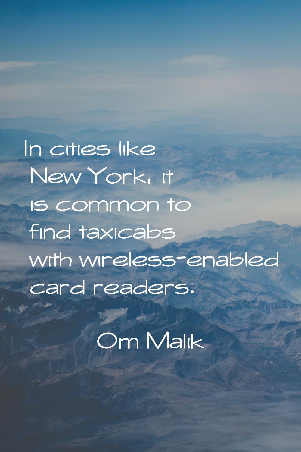 In cities like New York, it is common to find taxicabs with wireless-enabled card readers.