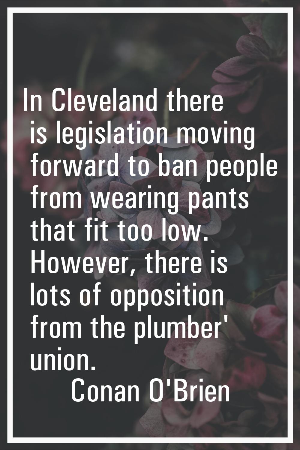 In Cleveland there is legislation moving forward to ban people from wearing pants that fit too low.