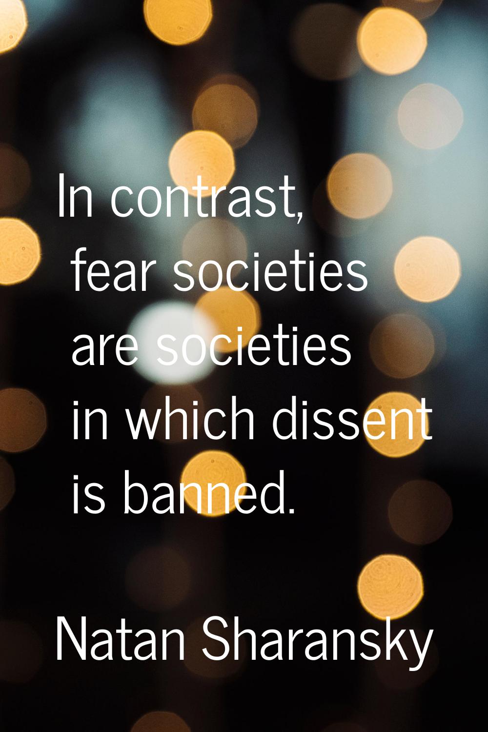 In contrast, fear societies are societies in which dissent is banned.
