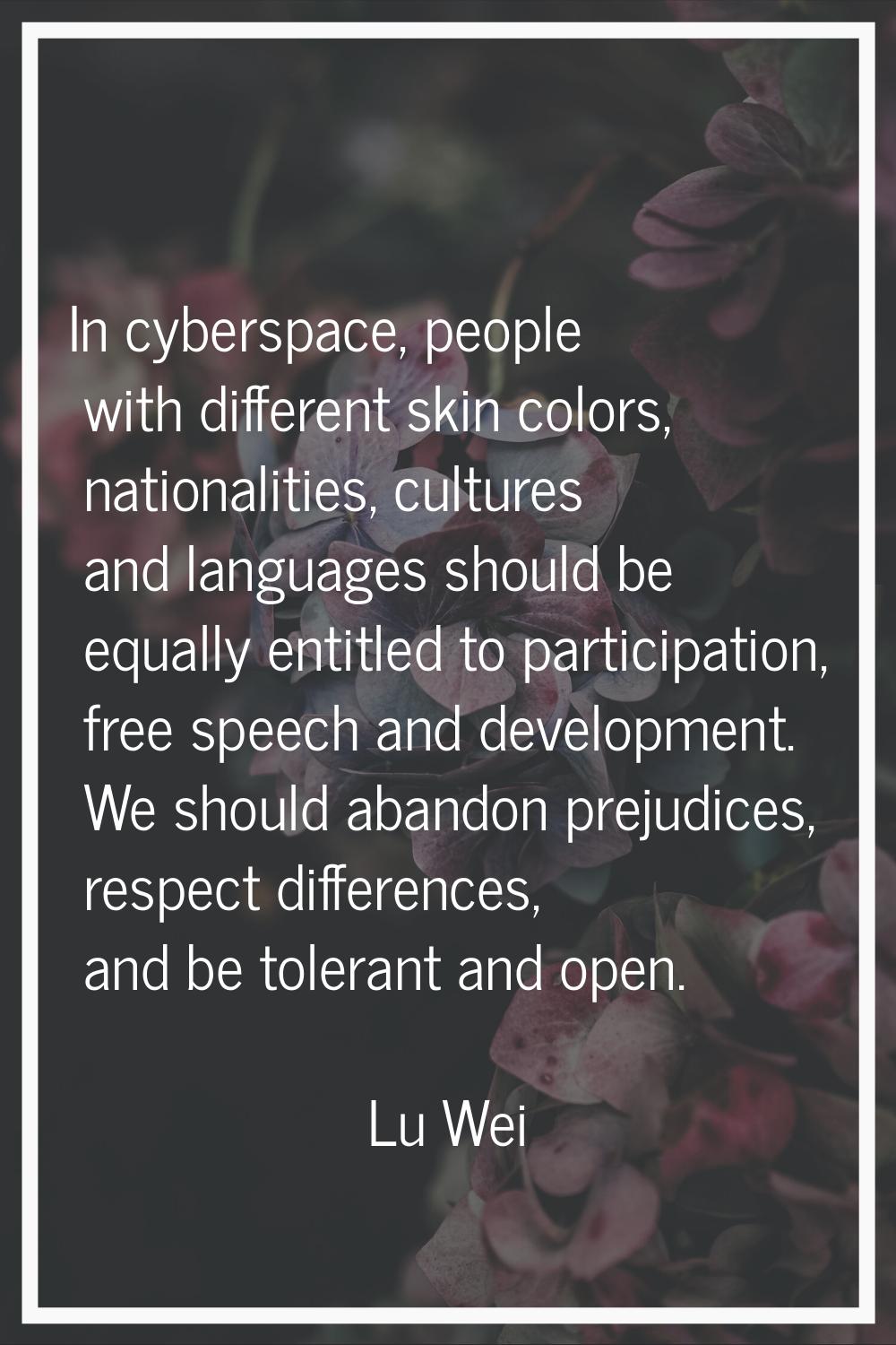 In cyberspace, people with different skin colors, nationalities, cultures and languages should be e