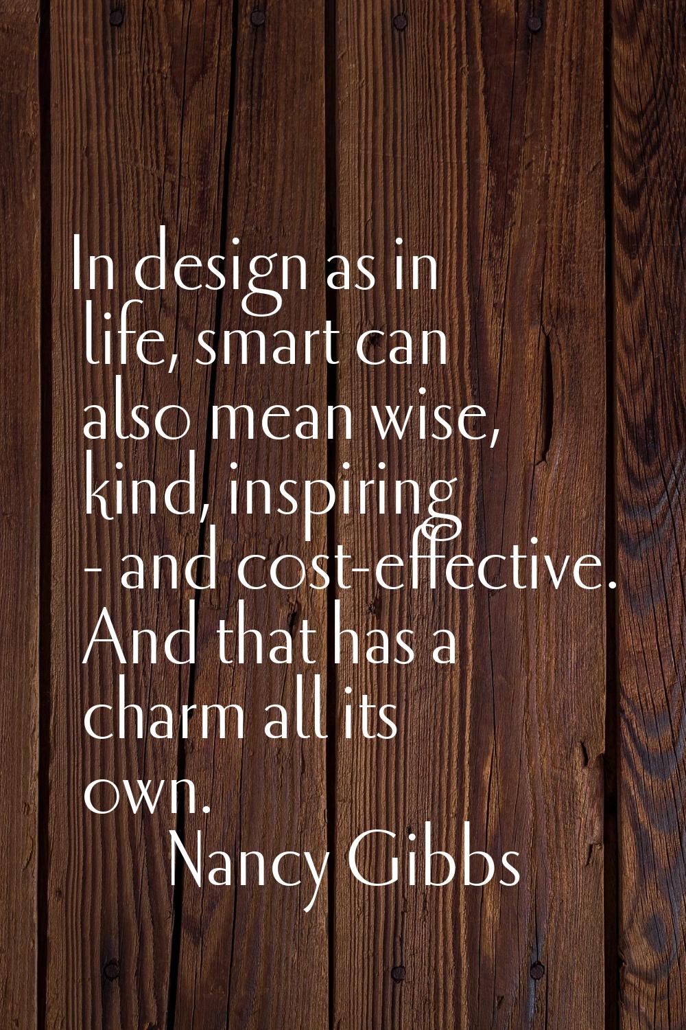 In design as in life, smart can also mean wise, kind, inspiring - and cost-effective. And that has 