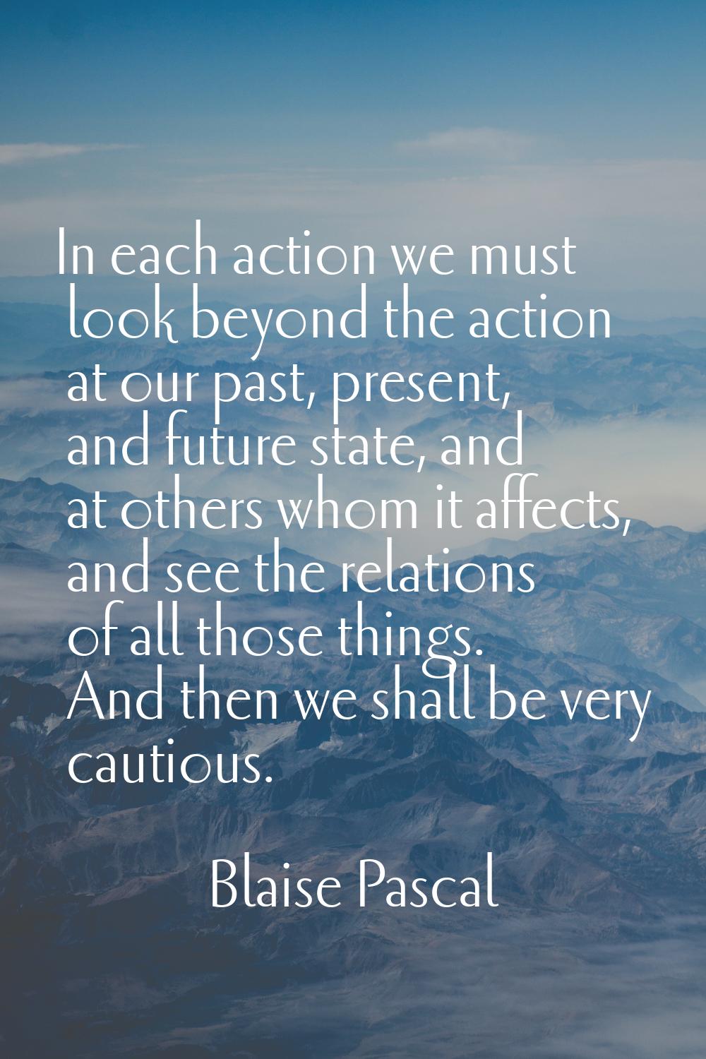 In each action we must look beyond the action at our past, present, and future state, and at others