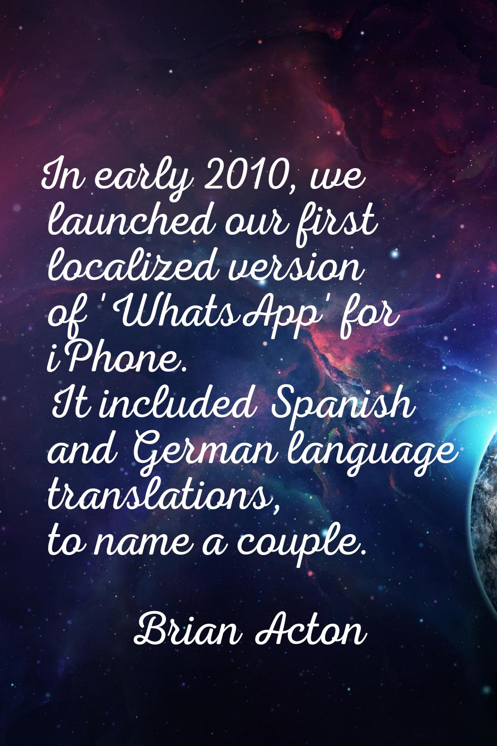 In early 2010, we launched our first localized version of 'WhatsApp' for iPhone. It included Spanis