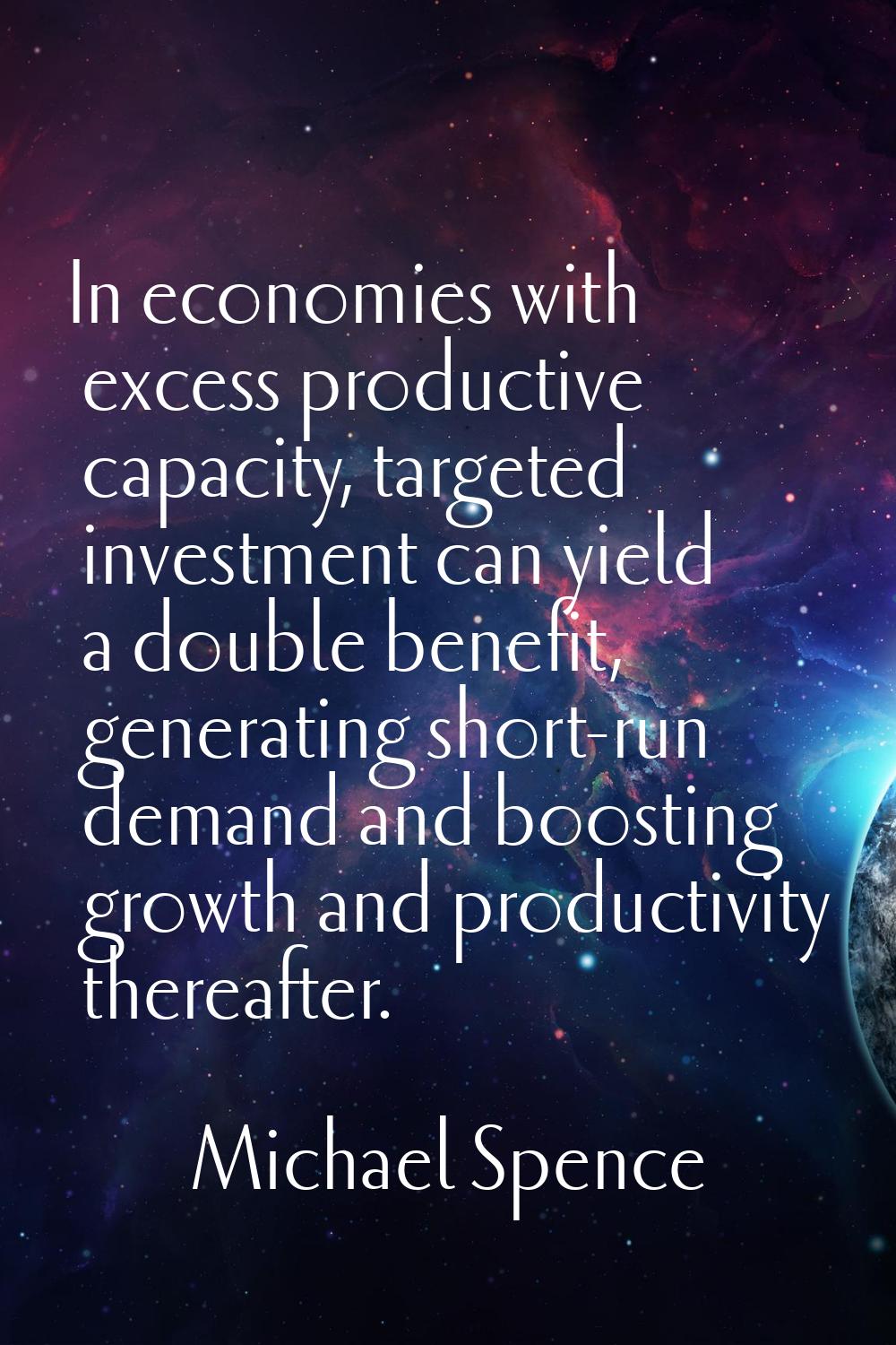 In economies with excess productive capacity, targeted investment can yield a double benefit, gener