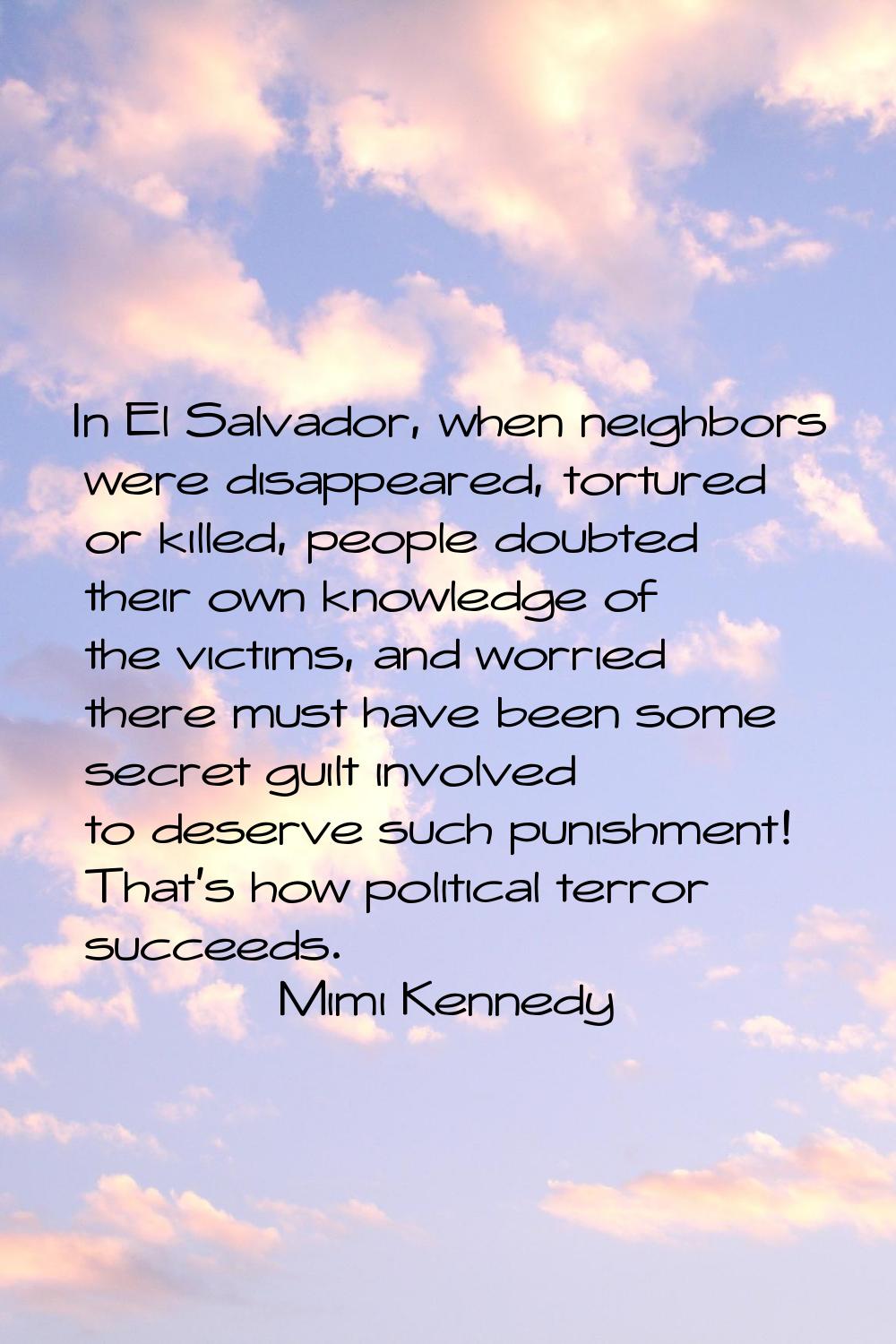 In El Salvador, when neighbors were disappeared, tortured or killed, people doubted their own knowl