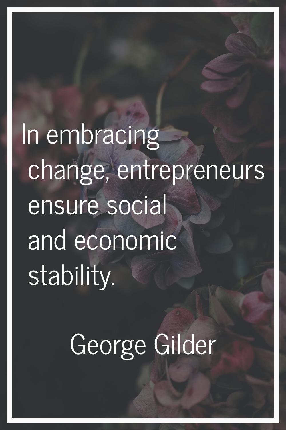 In embracing change, entrepreneurs ensure social and economic stability.