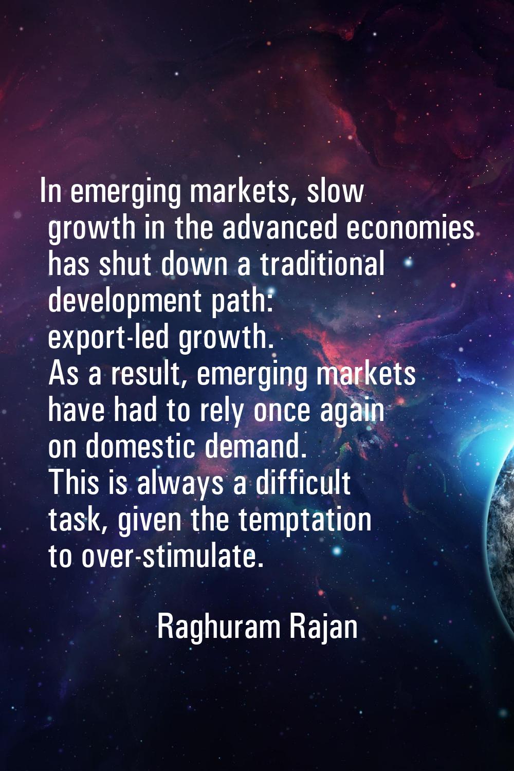 In emerging markets, slow growth in the advanced economies has shut down a traditional development 