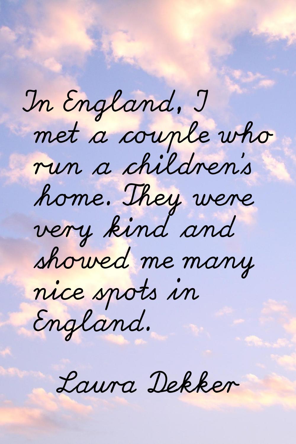 In England, I met a couple who run a children's home. They were very kind and showed me many nice s
