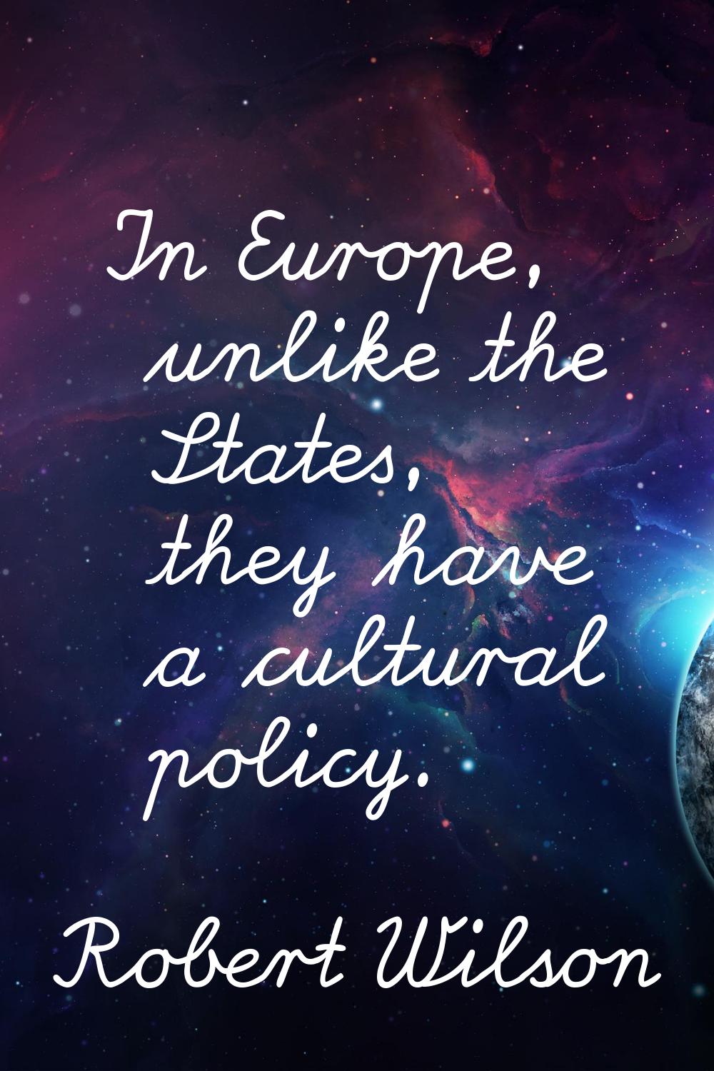 In Europe, unlike the States, they have a cultural policy.