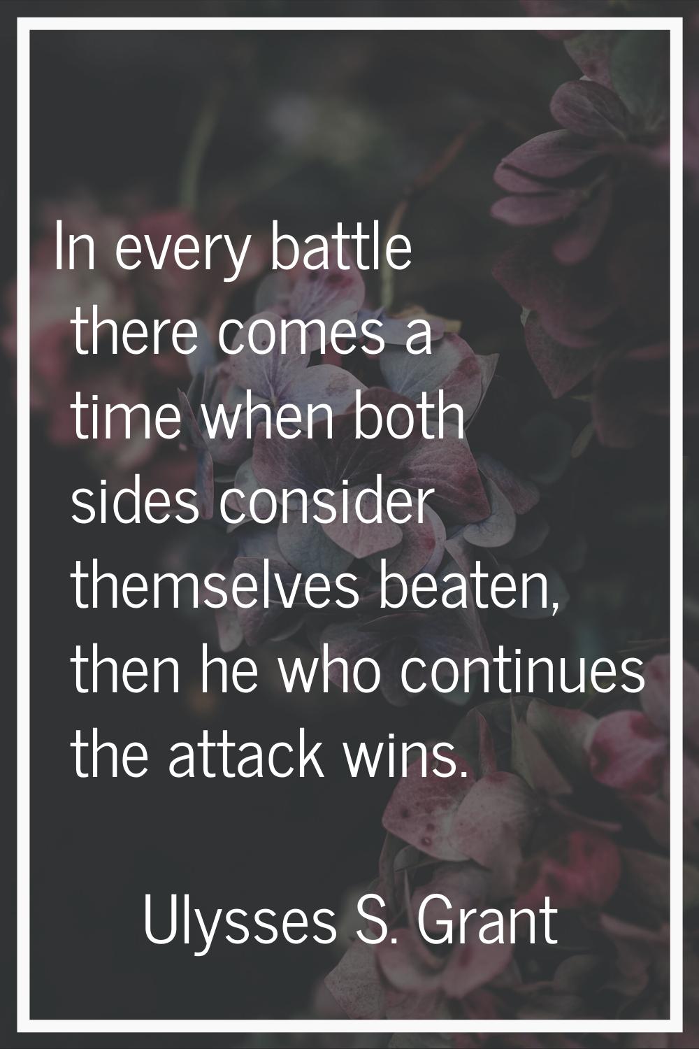 In every battle there comes a time when both sides consider themselves beaten, then he who continue