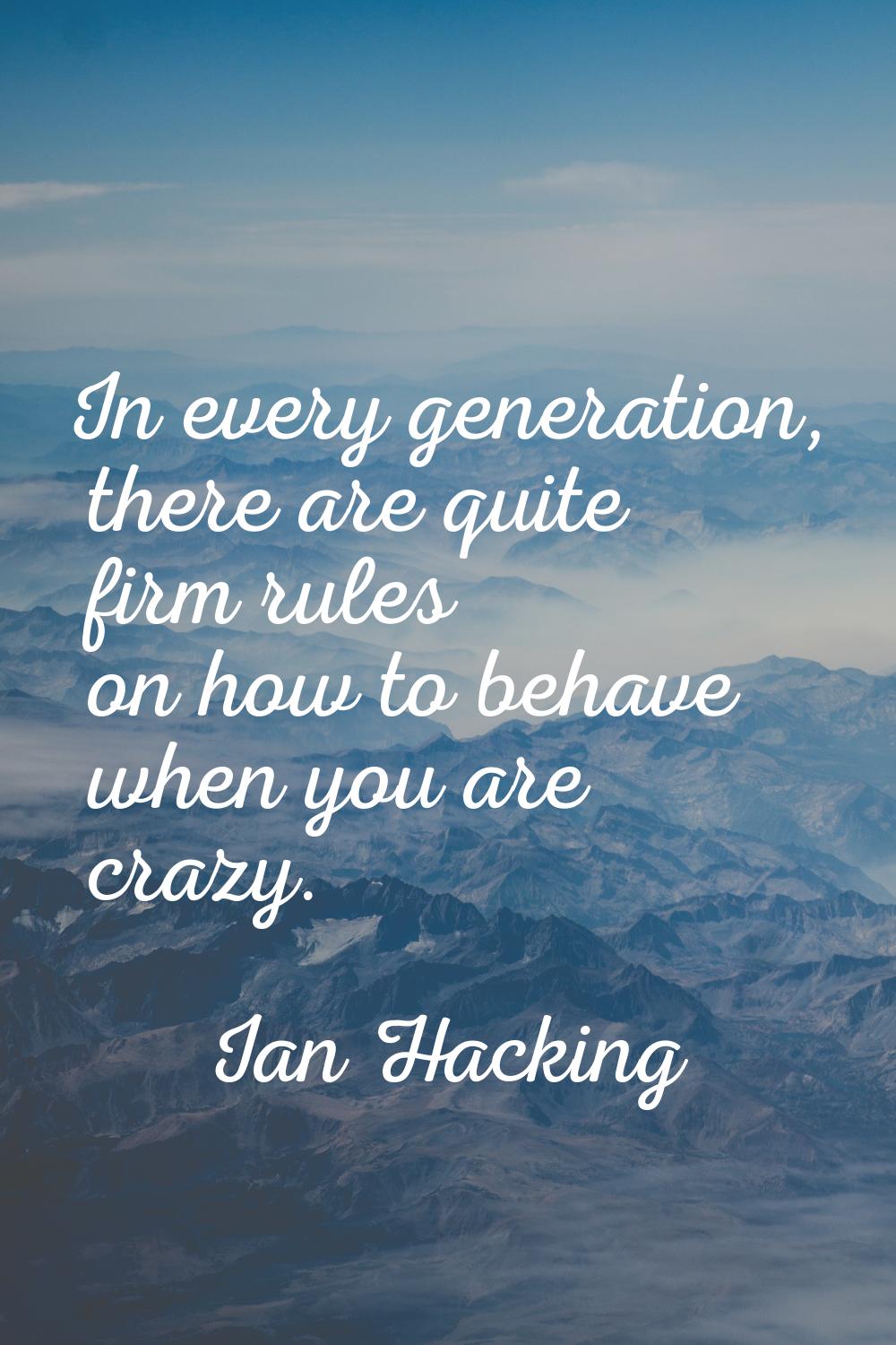 In every generation, there are quite firm rules on how to behave when you are crazy.